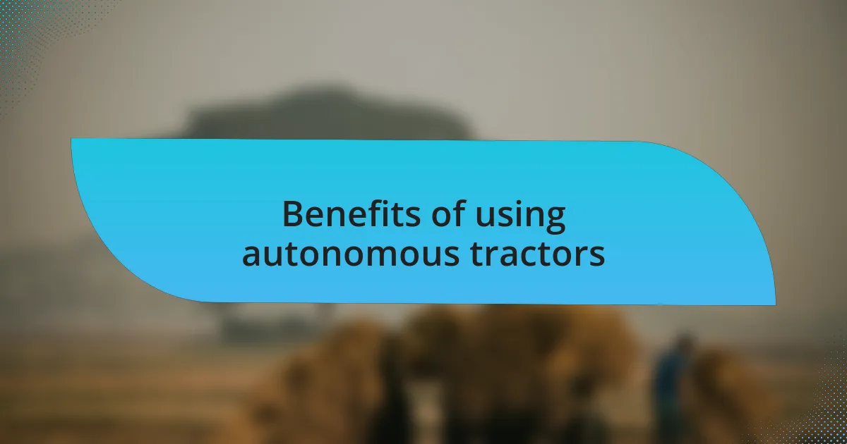 Benefits of using autonomous tractors