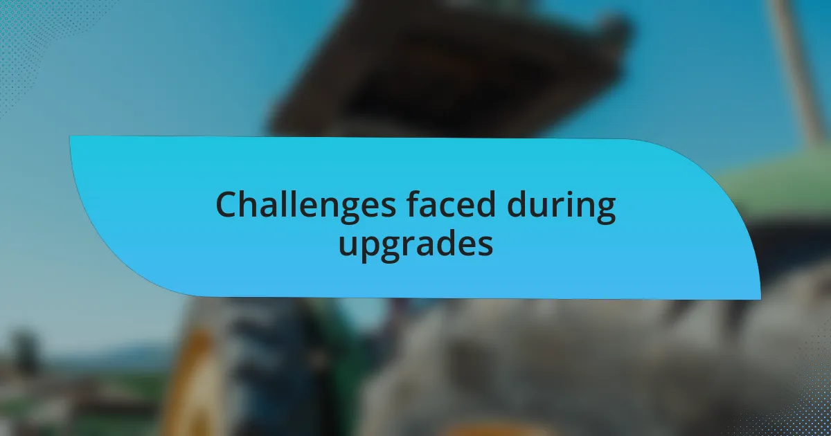 Challenges faced during upgrades