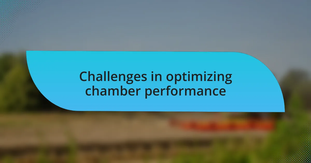 Challenges in optimizing chamber performance
