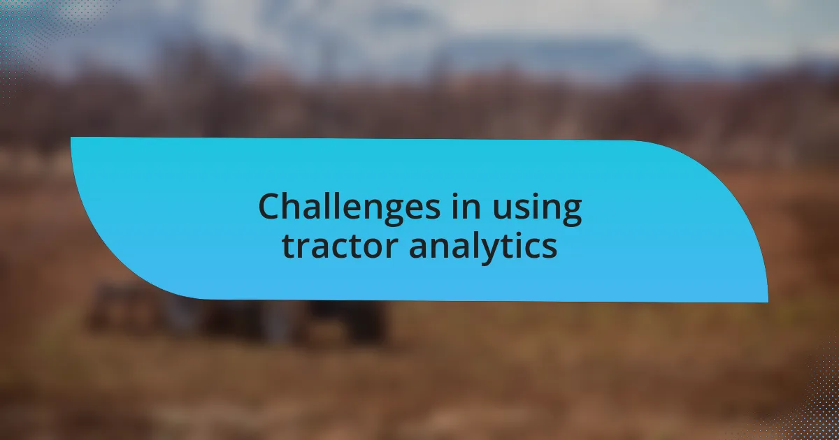 Challenges in using tractor analytics