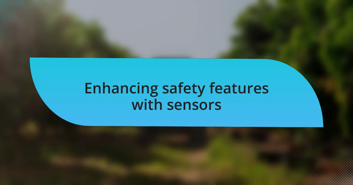 Enhancing safety features with sensors