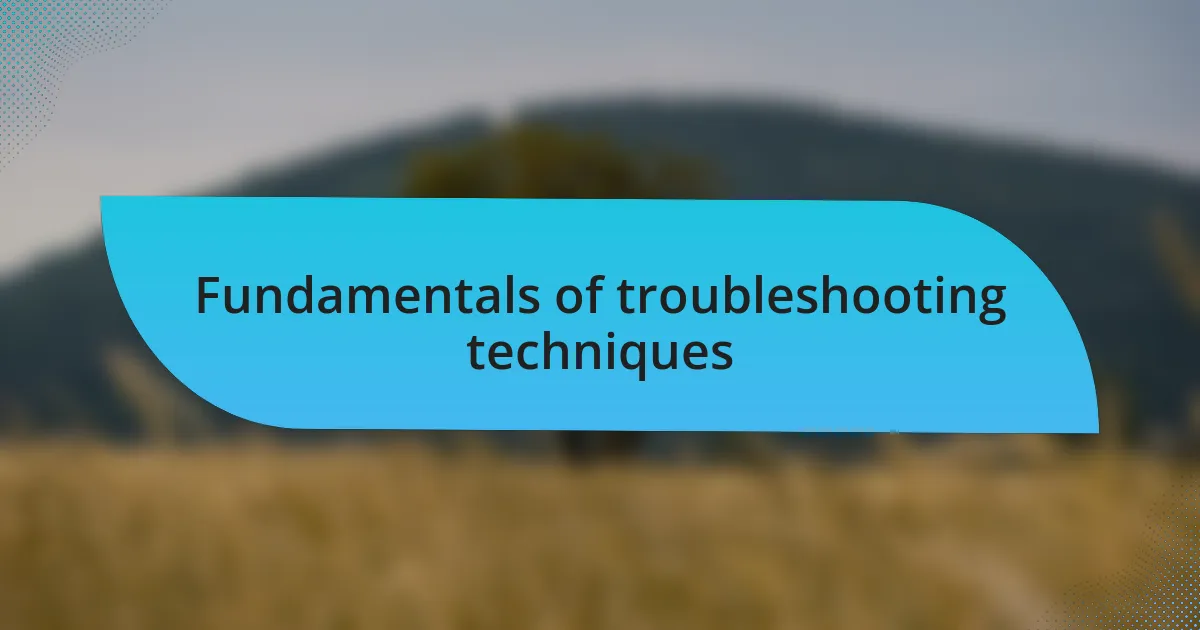 Fundamentals of troubleshooting techniques