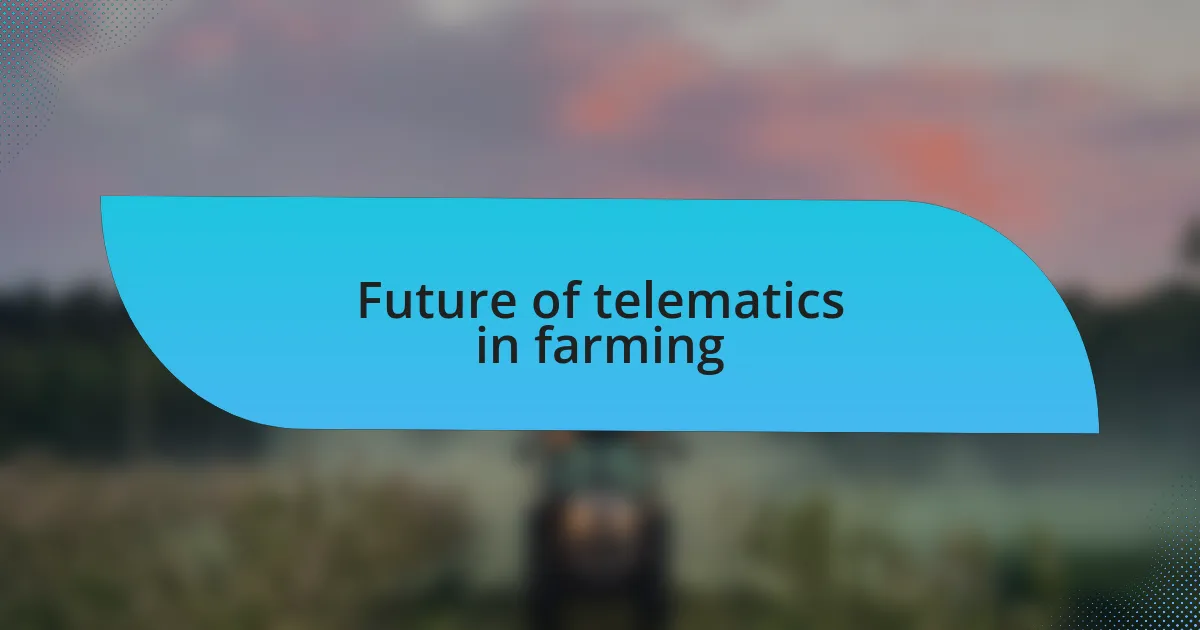 Future of telematics in farming