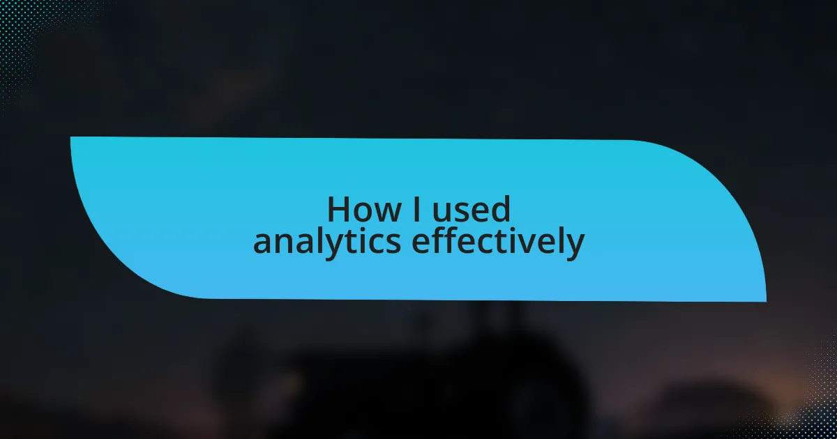How I used analytics effectively