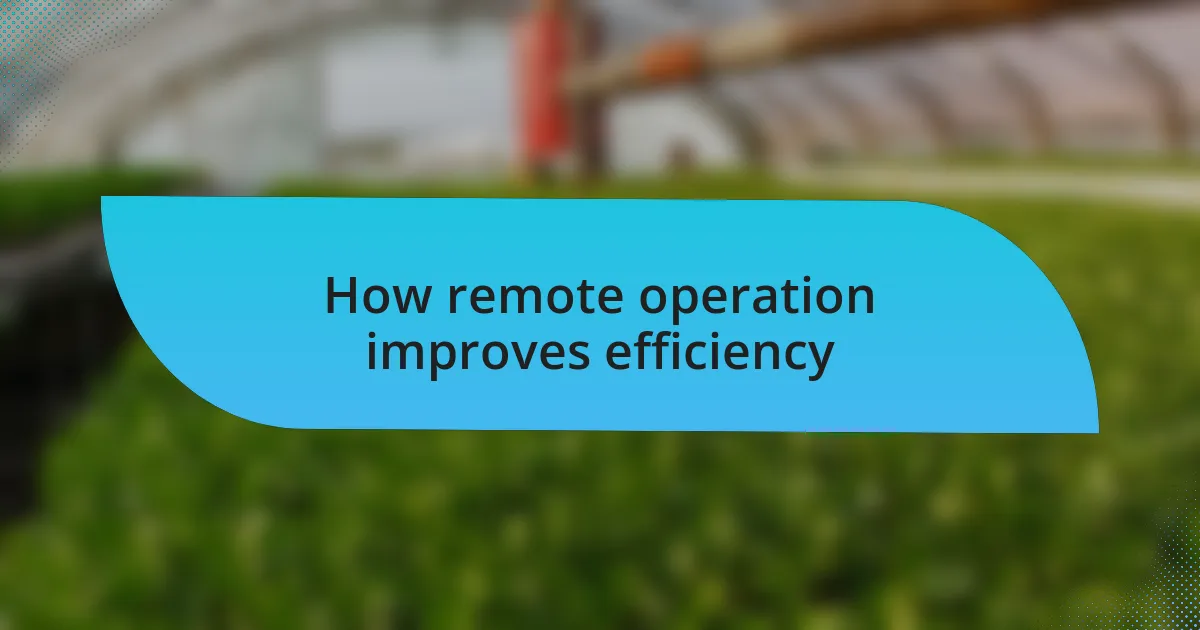 How remote operation improves efficiency