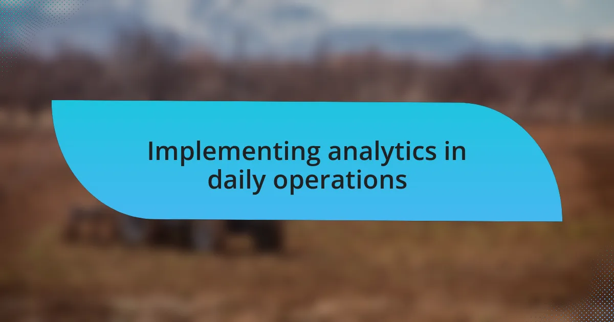 Implementing analytics in daily operations