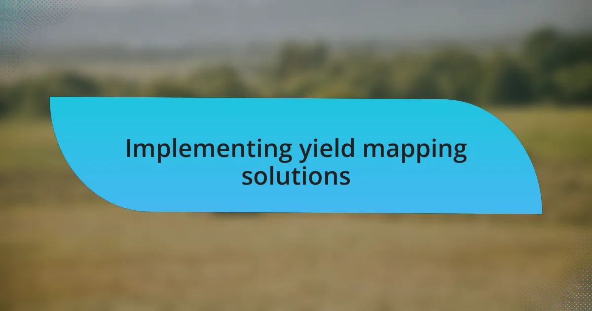 Implementing yield mapping solutions
