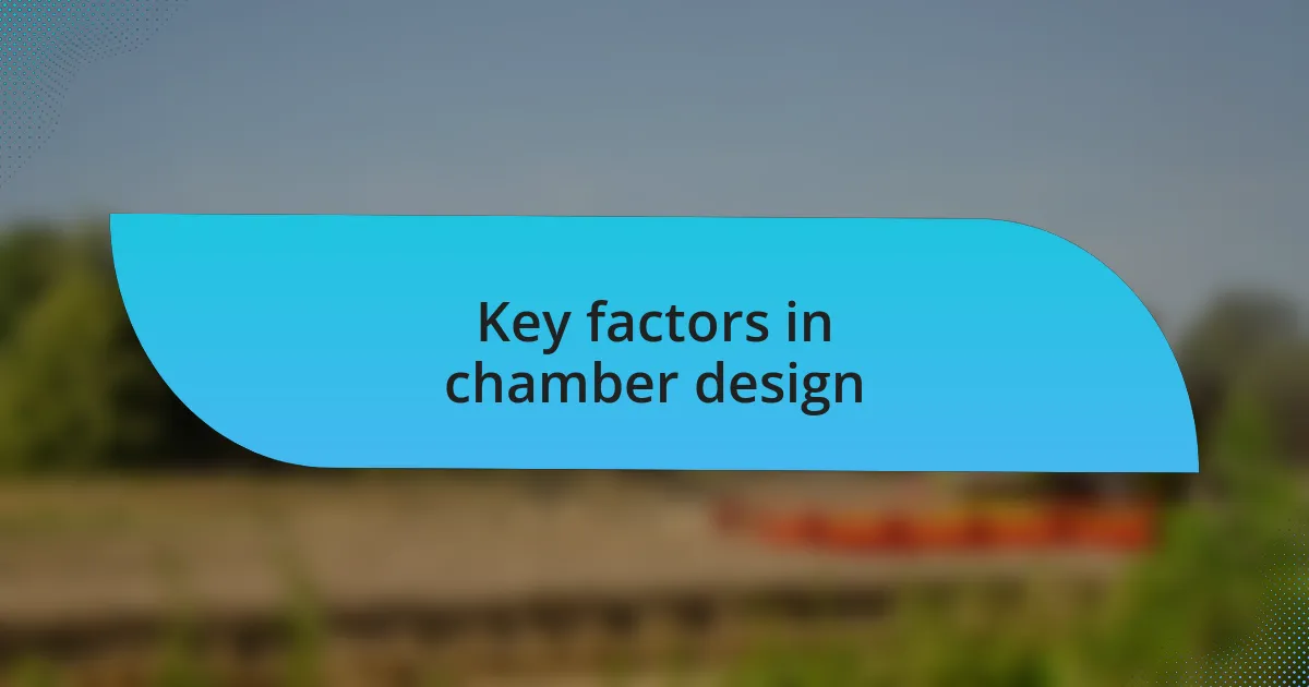 Key factors in chamber design