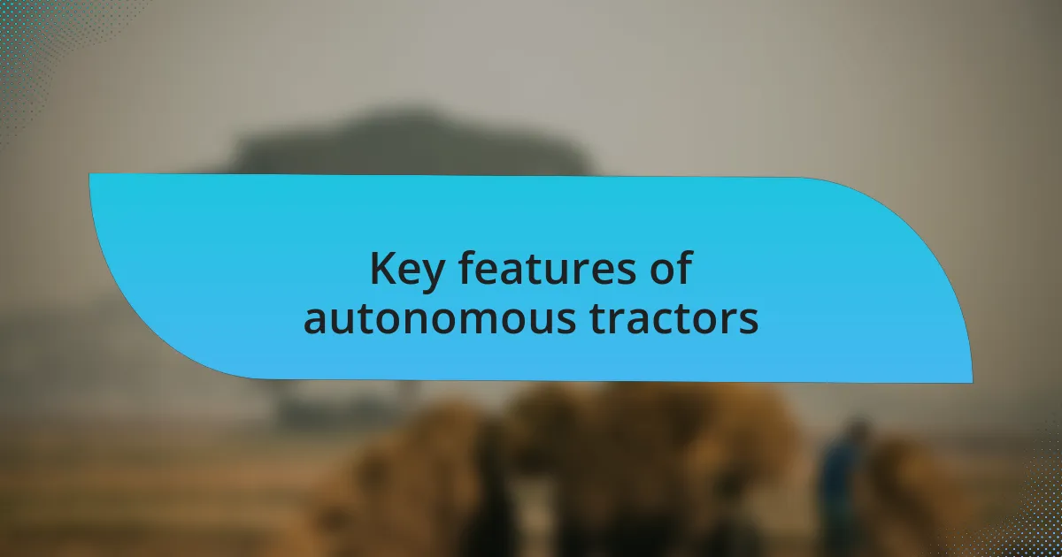 Key features of autonomous tractors