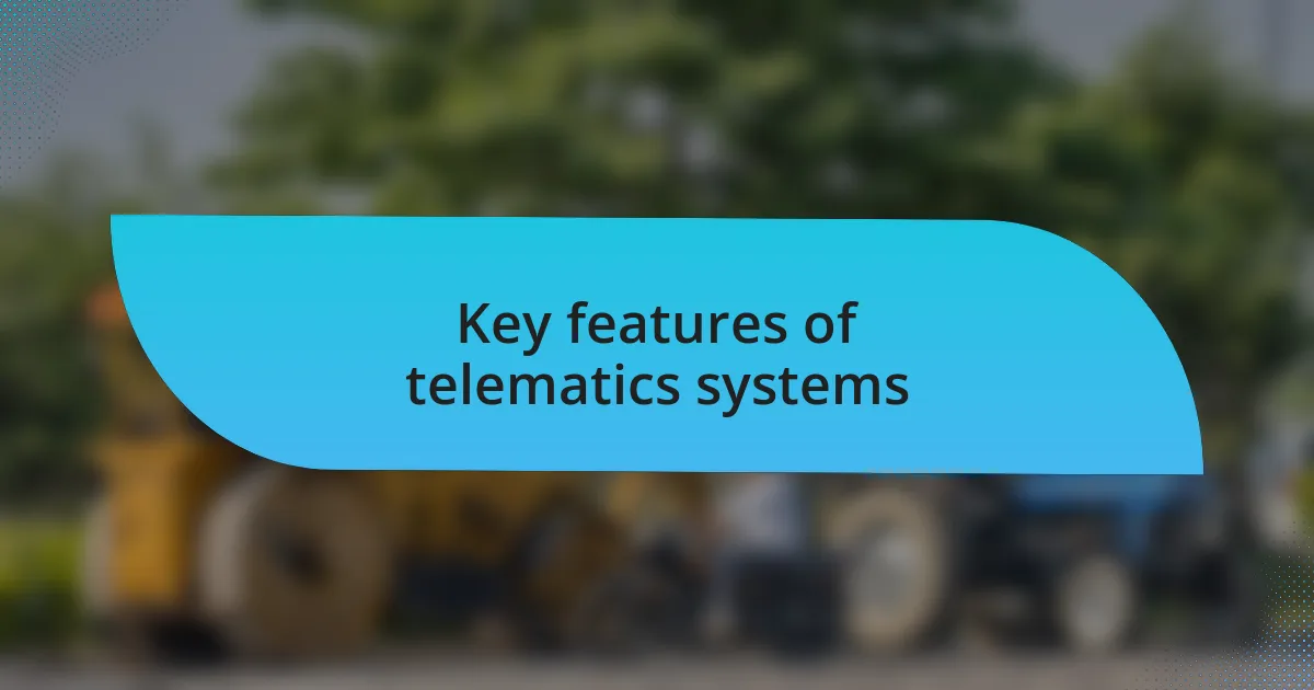 Key features of telematics systems