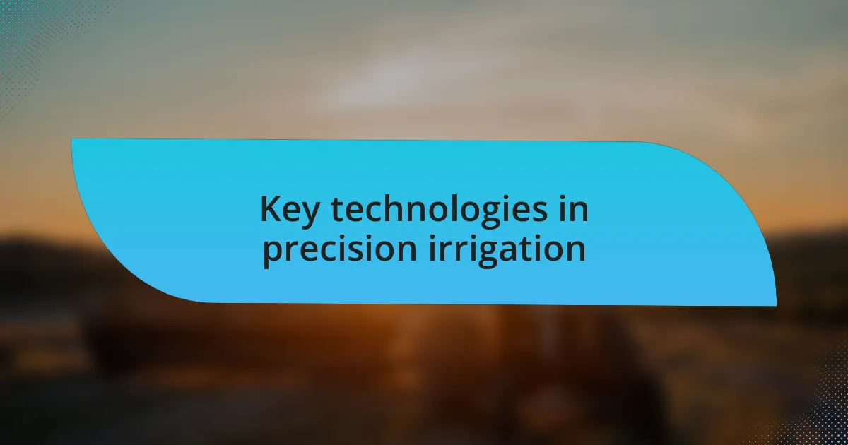 Key technologies in precision irrigation