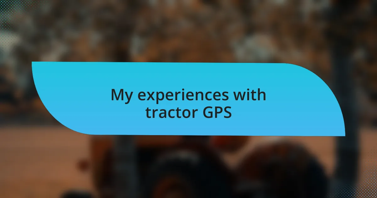 My experiences with tractor GPS