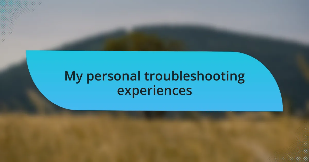 My personal troubleshooting experiences