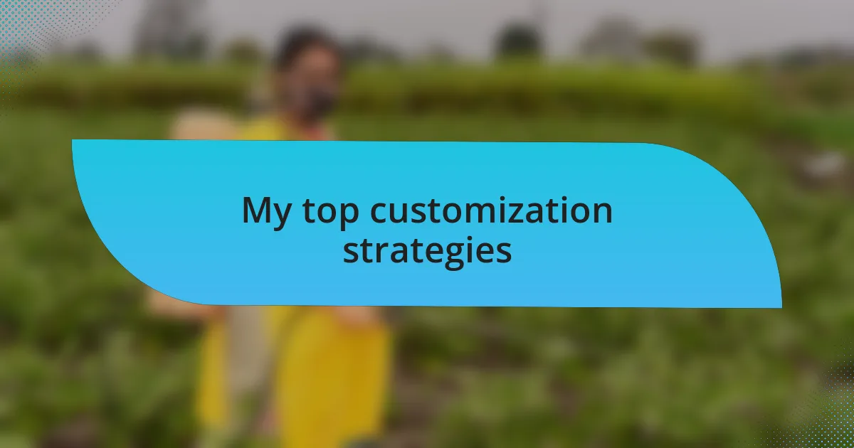 My top customization strategies