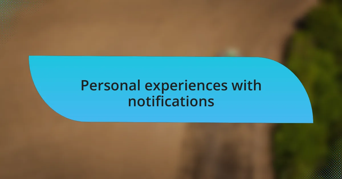 Personal experiences with notifications