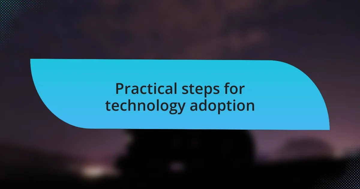 Practical steps for technology adoption