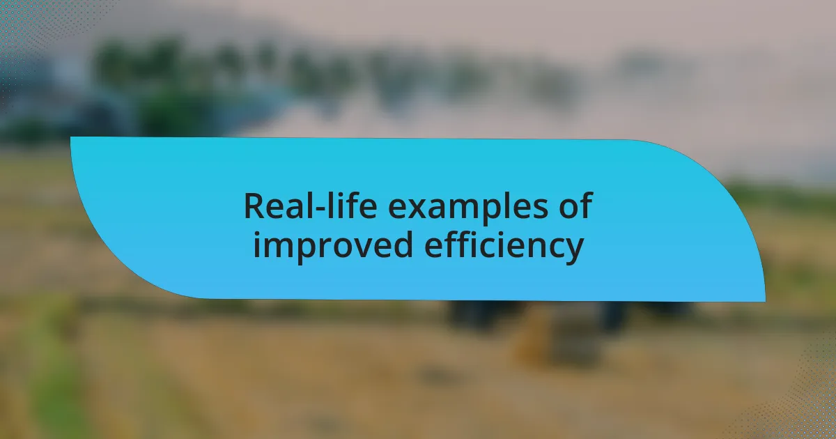 Real-life examples of improved efficiency