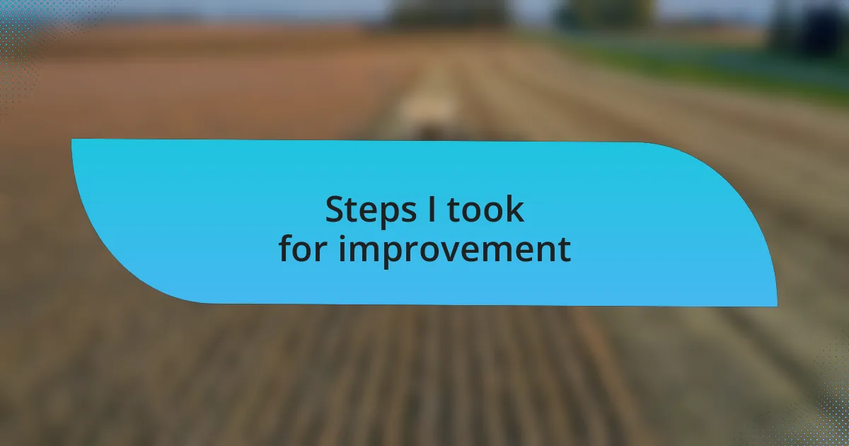Steps I took for improvement