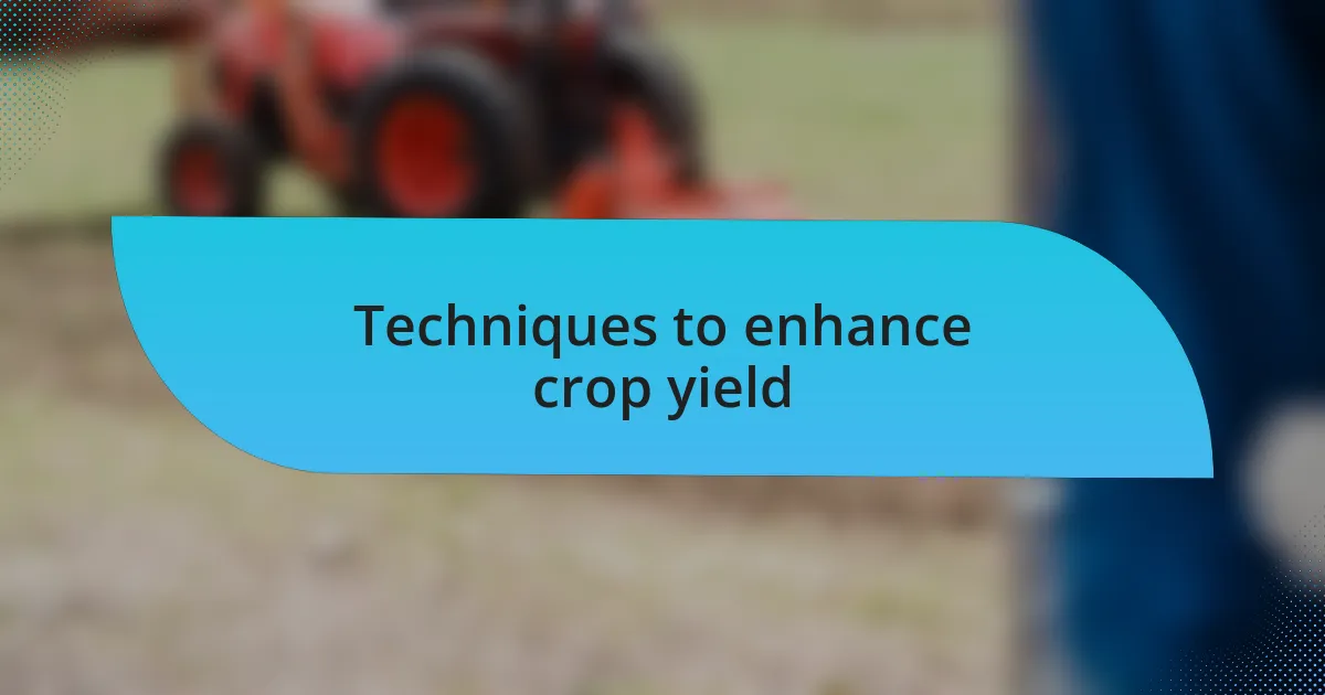 Techniques to enhance crop yield