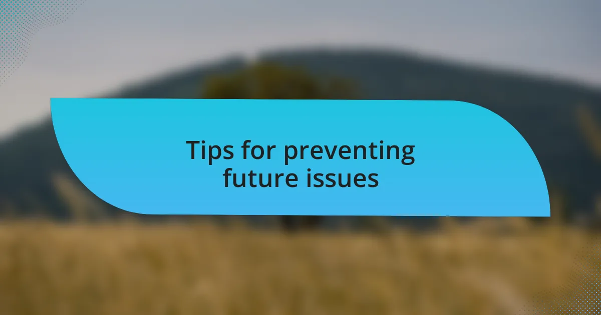 Tips for preventing future issues