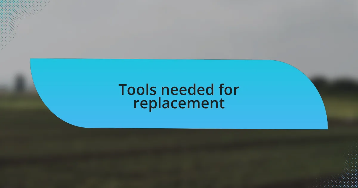 Tools needed for replacement