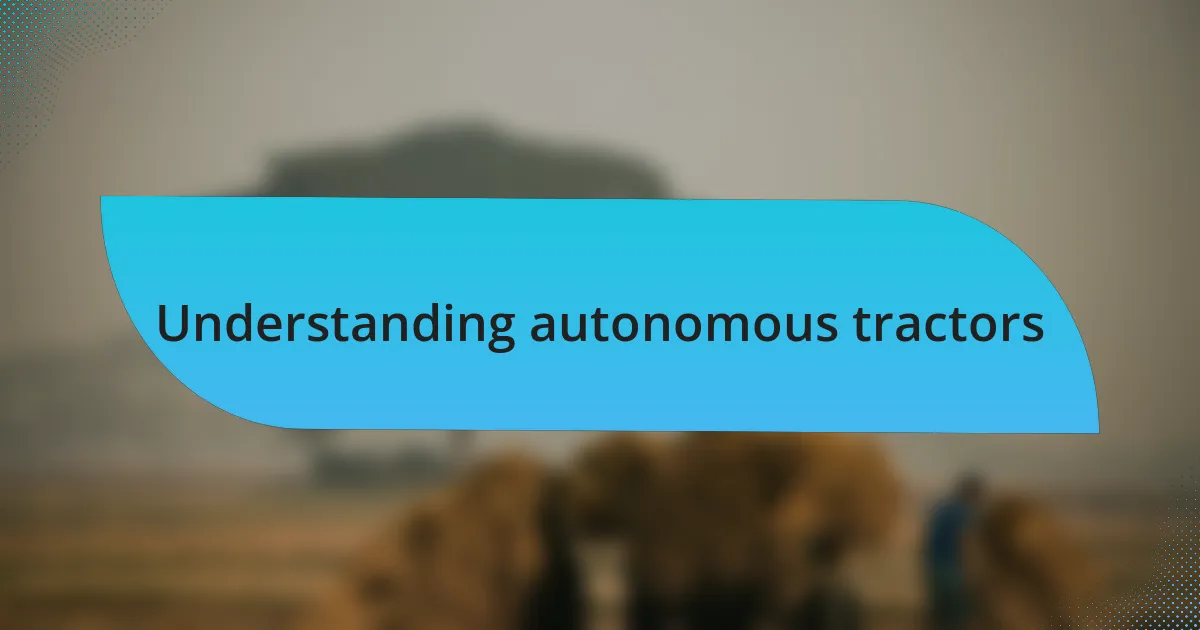 Understanding autonomous tractors
