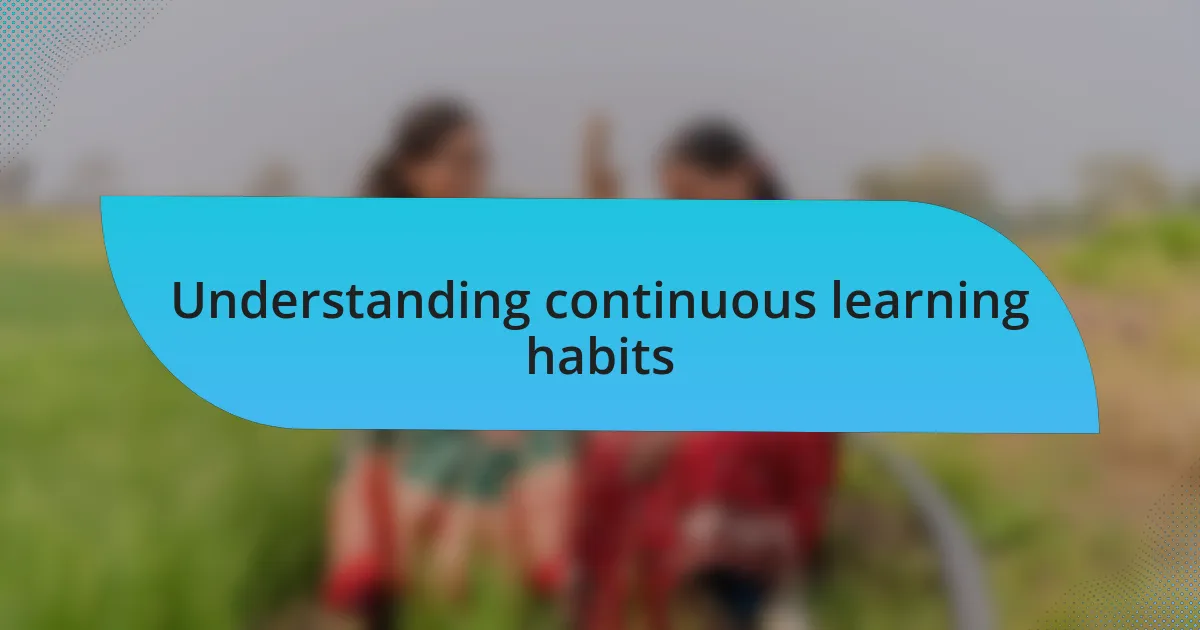 Understanding continuous learning habits