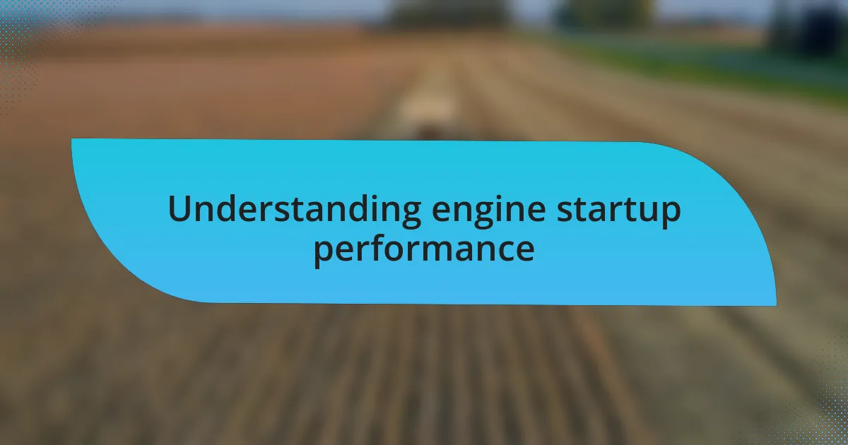 Understanding engine startup performance