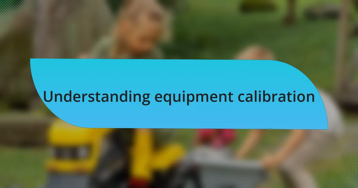 Understanding equipment calibration