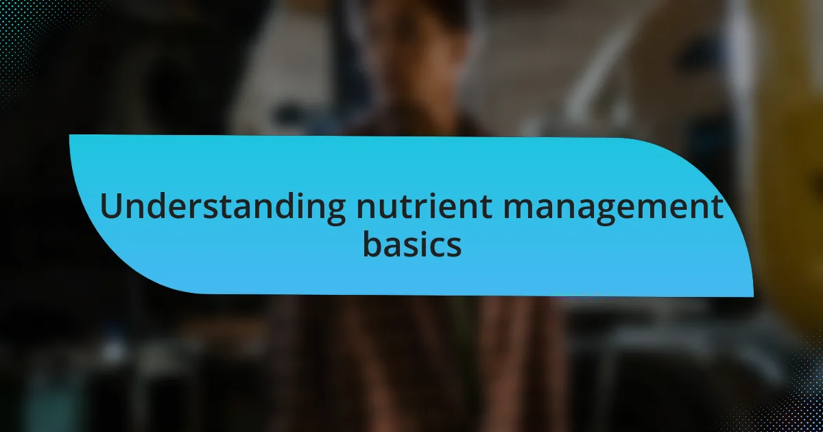Understanding nutrient management basics