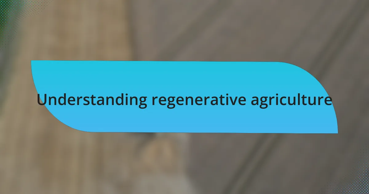 Understanding regenerative agriculture