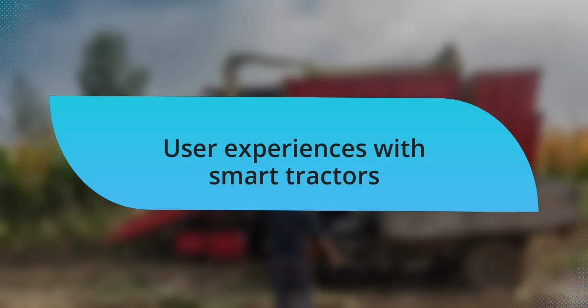 User experiences with smart tractors